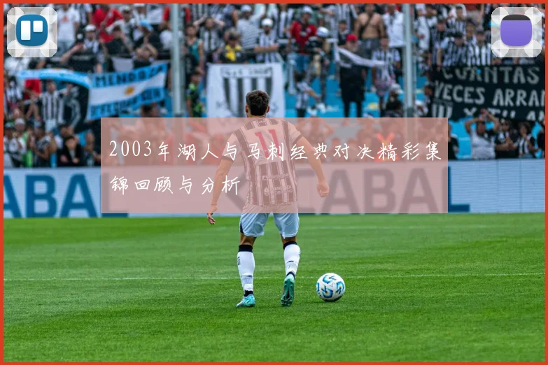 2003年湖人与马刺经典对决精彩集锦回顾与分析