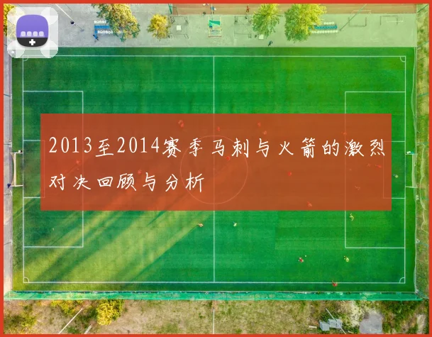 2013至2014赛季马刺与火箭的激烈对决回顾与分析