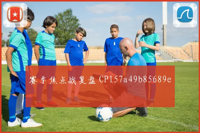 赛季焦点战复盘 CP157a49b85689e