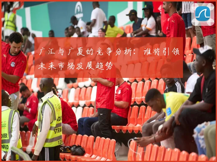 广汇与广夏的竞争分析：谁将引领未来市场发展趋势
